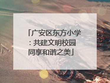 广安区东方小学：共建文明校园 同享和谐之美