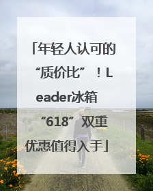 年轻人认可的“质价比”！Leader冰箱“618”双重优惠值得入手
