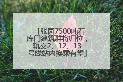 张园7500吨石库门建筑群将归位，轨交2、12、13号线站内换乘有望