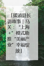 援滇县长讲故事｜马关：“上海+”模式助推“美丽产业”幸福绽放