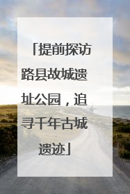 提前探访路县故城遗址公园，追寻千年古城遗迹