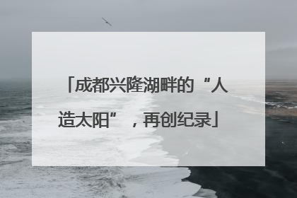 成都兴隆湖畔的“人造太阳”，再创纪录