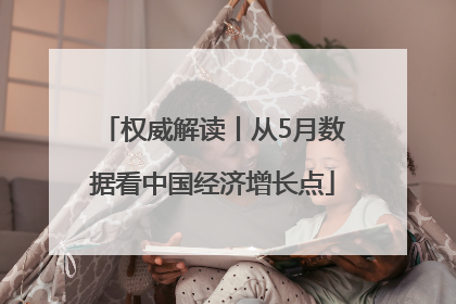权威解读丨从5月数据看中国经济增长点