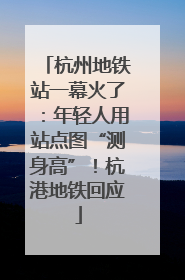 杭州地铁站一幕火了：年轻人用站点图“测身高”！杭港地铁回应