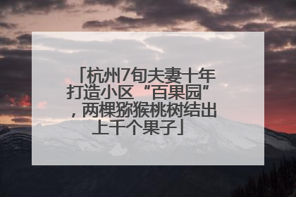 杭州7旬夫妻十年打造小区“百果园”，两棵猕猴桃树结出上千个果子