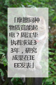 摩擦同种物质竟能起电？周江华执着求证33年，研究成果在IEEE发表