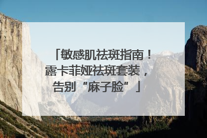 敏感肌祛斑指南！露卡菲娅祛斑套装，告别“麻子脸”