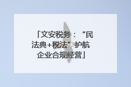 文安税务：“民法典+税法”护航企业合规经营