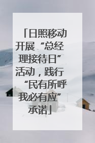 日照移动开展“总经理接待日”活动，践行“民有所呼我必有应”承诺