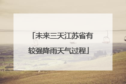 未来三天江苏省有较强降雨天气过程