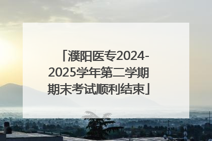 濮阳医专2024-2025学年第二学期期末考试顺利结束