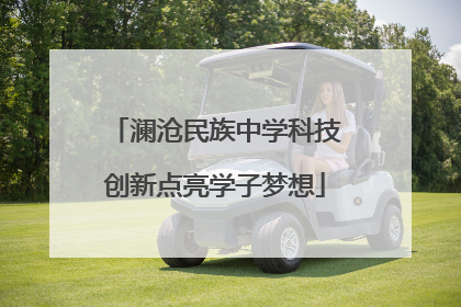 澜沧民族中学科技创新点亮学子梦想
