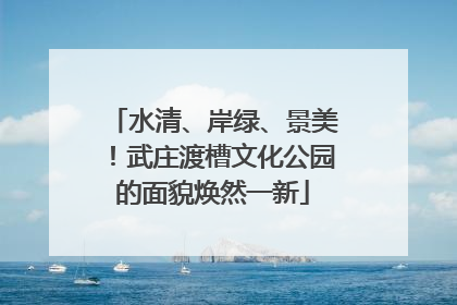 水清、岸绿、景美！武庄渡槽文化公园的面貌焕然一新
