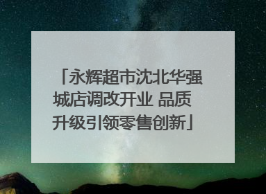 永辉超市沈北华强城店调改开业 品质升级引领零售创新
