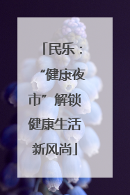 民乐：“健康夜市”解锁健康生活新风尚