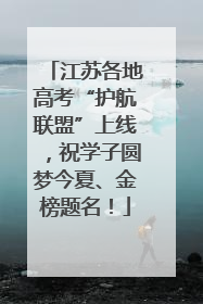 江苏各地高考“护航联盟”上线，祝学子圆梦今夏、金榜题名！