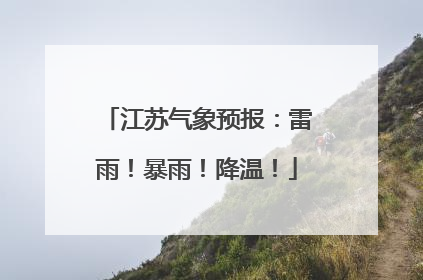 江苏气象预报：雷雨！暴雨！降温！