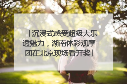 沉浸式感受超级大乐透魅力，湖南体彩观摩团在北京现场看开奖