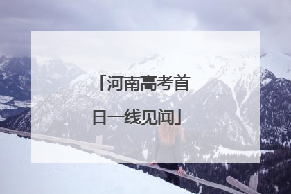 河南高考首日一线见闻