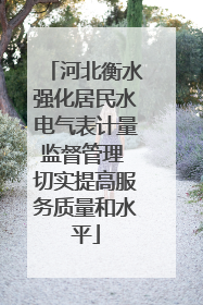 河北衡水强化居民水电气表计量监督管理 切实提高服务质量和水平