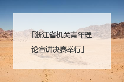 浙江省机关青年理论宣讲决赛举行