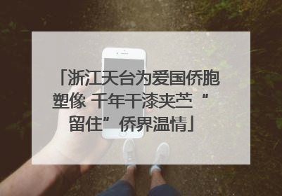 浙江天台为爱国侨胞塑像 千年干漆夹苎“留住”侨界温情