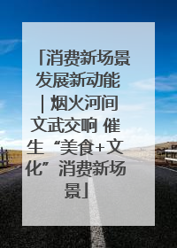 消费新场景 发展新动能｜烟火河间 文武交响 催生“美食+文化”消费新场景