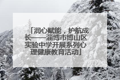 润心赋能，护航成长——淄博市博山区实验中学开展系列心理健康教育活动