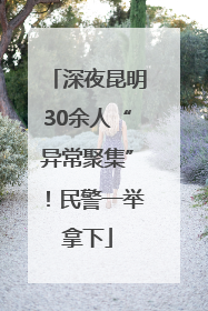 深夜昆明30余人“异常聚集”！民警一举拿下