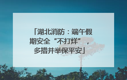 湖北消防：端午假期安全“不打烊”，多措并举保平安