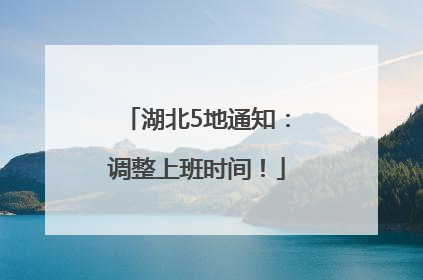 湖北5地通知：调整上班时间！