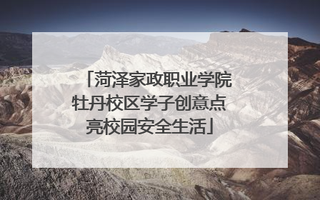 菏泽家政职业学院牡丹校区学子创意点亮校园安全生活