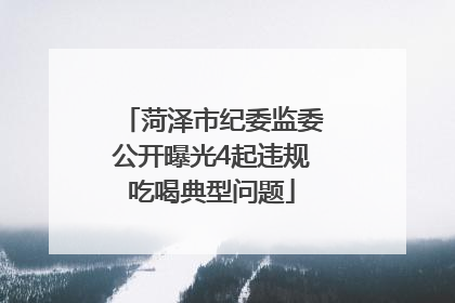 菏泽市纪委监委公开曝光4起违规吃喝典型问题