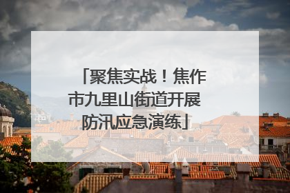 聚焦实战！焦作市九里山街道开展防汛应急演练
