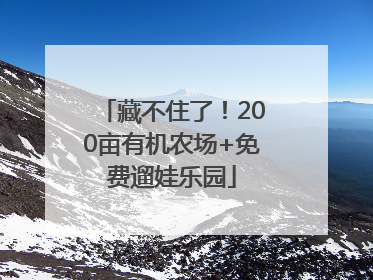 藏不住了！200亩有机农场+免费遛娃乐园