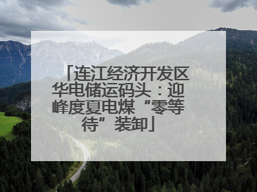 连江经济开发区华电储运码头：迎峰度夏电煤“零等待”装卸
