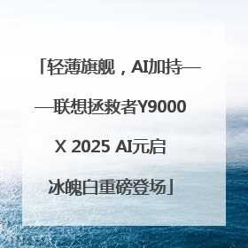 轻薄旗舰，AI加持——联想拯救者Y9000X 2025 AI元启冰魄白重磅登场