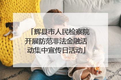 辉县市人民检察院开展防范非法金融活动集中宣传日活动