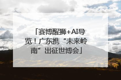 赛博醒狮+AI导览！广东携“未来岭南”出征世博会