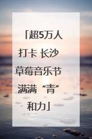超5万人打卡 长沙草莓音乐节满满“青”和力