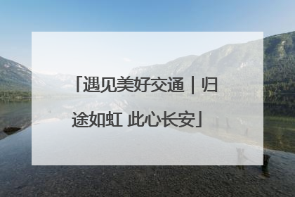 遇见美好交通｜归途如虹 此心长安