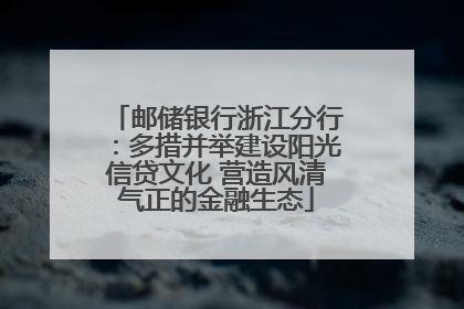 邮储银行浙江分行：多措并举建设阳光信贷文化 营造风清气正的金融生态