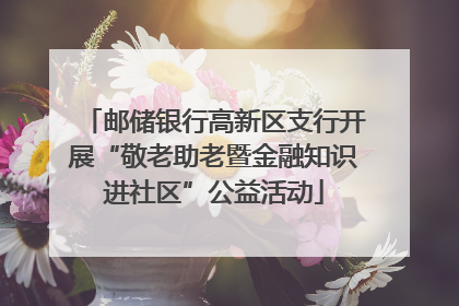 邮储银行高新区支行开展“敬老助老暨金融知识进社区”公益活动