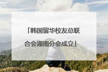 韩国留华校友总联合会湖南分会成立