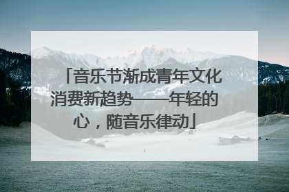 音乐节渐成青年文化消费新趋势——年轻的心，随音乐律动