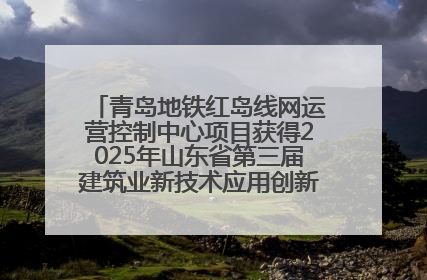 青岛地铁红岛线网运营控制中心项目获得2025年山东省第三届建筑业新技术应用创新竞赛一等奖