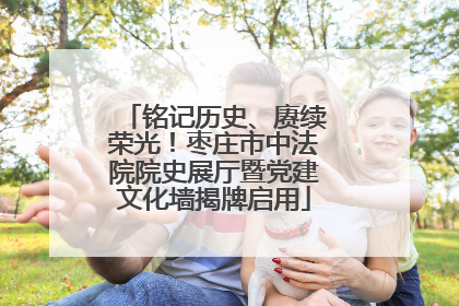铭记历史、赓续荣光！枣庄市中法院院史展厅暨党建文化墙揭牌启用