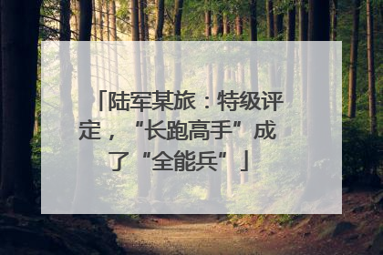 陆军某旅：特级评定，“长跑高手”成了“全能兵”