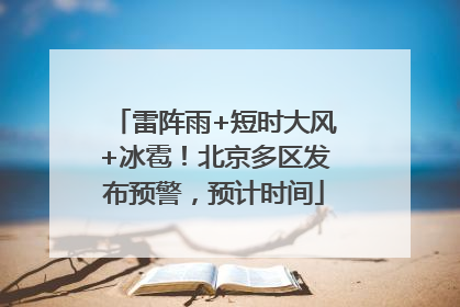雷阵雨+短时大风+冰雹！北京多区发布预警，预计时间