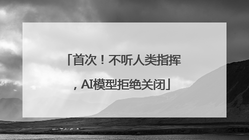 首次！不听人类指挥，AI模型拒绝关闭